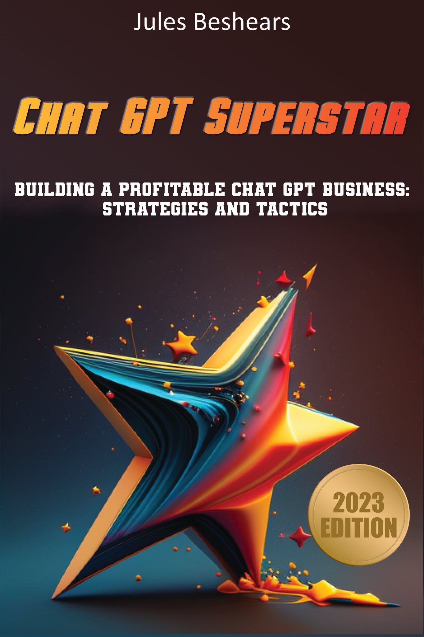 Chat GPT Superstar: Building a Profitable Chat GPT Business: Strategies and Tactics