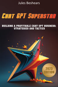 Chat GPT Superstar: Building a Profitable Chat GPT Business: Strategies and Tactics